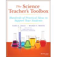 The Science Teacher's Toolbox Hundreds of Practical Ideas to Support Your Students by Dale, Tara C.; White, Mandi S.; Ferlazzo, Larry; Hull Sypnieski, Katie, 9781119570103