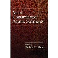 Metal Contaminated Aquatic Sediments by Allen; Herbert E., 9781575040103