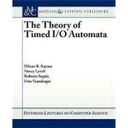 The Theory of Timed I / O Automata by Kaynar, Dilsun K.; Lynch, Nancy; Segala, Roberto; Vaandrager, Frits, 9781598290103