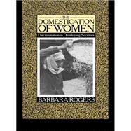 The Domestication of Women: Discrimination in Developing Societies by Rogers,Barbara, 9780415040105