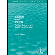 Capital and Power (Routledge Revivals): Political Economy and Social Transformation by Girling; John, 9780415590105