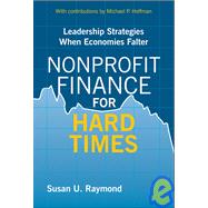 Nonprofit Finance for Hard Times Leadership Strategies When Economies Falter by Raymond, Susan U.; Hoffman, Michael P., 9780470490105