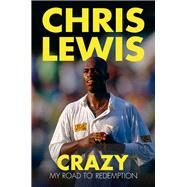 Crazy My Road to Redemption by Lewis, Chris, 9780750970105
