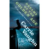 Dreams of the Golden Age by Vaughn, Carrie, 9780765370105