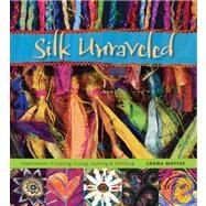 Silk Unraveled Experiments in Tearing, Fusing, Layering & Stitching by Moffat, Lorna, 9780964120105