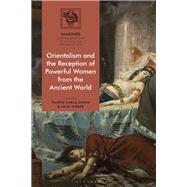 Orientalism and the Reception of Powerful Women from the Ancient World by Carl-Uhink, Filippo; Wieber, Anja, 9781350050105