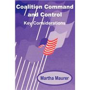 Coalition Command and Control : Key Considerations by Maurer, Martha E., 9781410200105
