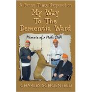 A Funny Thing Happened on My Way to the Dementia Ward by Schoenfeld, Charles, 9781463770105