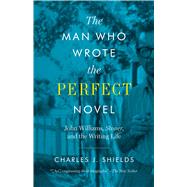 The Man Who Wrote the Perfect Novel by Shields, Charles J., 9781477320105