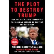 The Plot to Destroy Trump by Malloch, Theodore Roosevelt; Stone, Roger, 9781510740105
