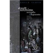 Street Urchins, Sociopaths and Degenerates by Floyd, David, 9781783160105