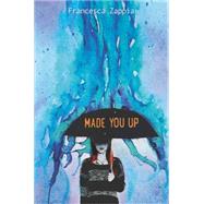 Made You Up by Zappia, Francesca, 9780062290106