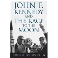 John F. Kennedy and the Race to the Moon by Logsdon, John M., 9780230110106