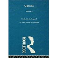 The Rise of Our East African Empire (1893): Early Efforts in Nyasaland and Uganda (volume 2, of 2 vols) by Lugard,Lord Frederick J.D., 9780415410106