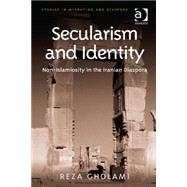 Secularism and Identity: Non-Islamiosity in the Iranian Diaspora by Gholami,Reza, 9781472430106