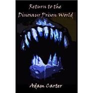 Return to the Dinosaur Prison World by Carter, Adam, 9781518680106