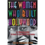 The Women Who Built Hollywood 12 Trailblazers in Front of and Behind the Camera by Rubin, Susan Goldman, 9781662680106