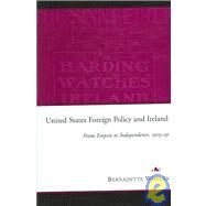 United States Foreign Policy and Ireland From Empire to Independence, 1913-1929 by Whelan, Bernadette, 9781846820106