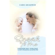 Speak to Me 10 Reasons Why Your Child Is Not Speaking as Expected by Krakower, Carol, 9798988160106