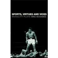 Sports, Virtues and Vices : Morality Plays by McNamee, Mike, 9780203090107