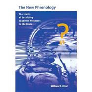 The New Phrenology The Limits of Localizing Cognitive Processes in the Brain by Uttal, William R., 9780262710107