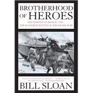 Brotherhood of Heroes The Marines at Peleliu, 1944--The Bloodiest Battle of the Pacific War by Sloan, Bill, 9780743260107