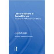 Labour Relations in Central Europe: The Impact of Multinationals' Money by Tholen,Jochen, 9780815390107