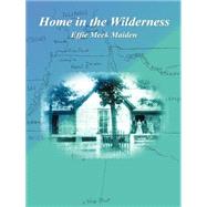 Home in the Wilderness by Maiden, Effie Meek; Hammonds, Marilyn Brooks; Meek, Anne, 9780974240107