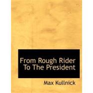 From Rough Rider to the President by Kullnick, Max, 9781113730107