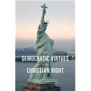 The Democratic Virtues of the Christian Right by Shields, Jon A., 9781400830107