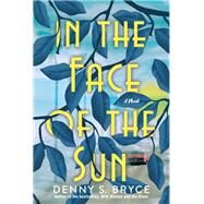 In the Face of the Sun A Captivating Novel of Historical Fiction Perfect for Book Clubs by Bryce, Denny S., 9781496730107