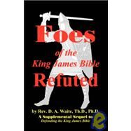 Foes of the King James Bible Refuted by Waite, D. A., Ph.d., 9781568480107