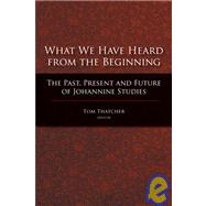 What We Have Heard from the Beginning by Thatcher, Tom, 9781602580107