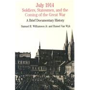 July 1914 : Soldiers, Statesmen, and the Coming of the Great War - A Brief Documentary History by Williamson, Samuel R., Jr.; Van Wyk, Russel, 9780312120108