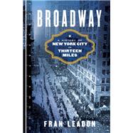 Broadway A History of New York City in Thirteen Miles by Leadon, Fran, 9780393240108
