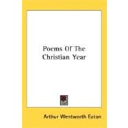 Poems Of The Christian Year by Eaton, Arthur Wentworth Hamilton, 9780548460108
