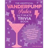 The Unofficial Vanderpump Rules Ultimate Trivia Book Test Your Superfan Status and Relive the Most Iconic Vanderpump Moments by de Sousa, Thea, 9780760390108