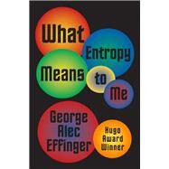 What Entropy Means to Me by Effinger, George Alec, 9781497640108