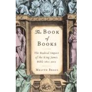 The Book of Books The Radical Impact of the King James Bible 1611-2011 by Bragg, Melvyn, 9781619020108