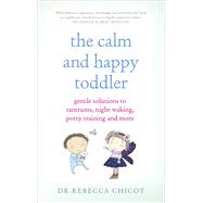 The Calm and Happy Toddler Gentle Solutions to Tantrums, Night Waking, Potty Training and More by Chicot, Dr. Rebecca, 9781785040108