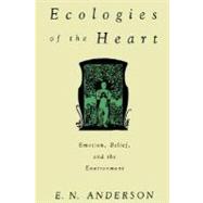 Ecologies of the Heart Emotion, Belief, and the Environment by Anderson, E. N., 9780195090109