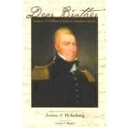 Dear Brother : Letters of William Clark to Jonathan Clark by William Clark; Edited and with an introduction by James J. Holmberg; Foreword byJames P. Ronda, 9780300090109