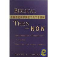 Biblical Interpretation Then and Now : Contemporary Hermeneutics in the Light of the Early Church by Dockery, David S., 9780801030109
