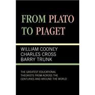 From Plato To Piaget: The Greatest Educational Theorists From Across the Centuries and Around the World by Cooney, William; Cross, Charles; Trunk, Barry, 9780819190109