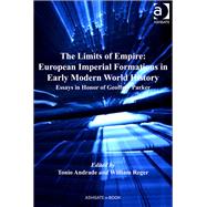 The Limits of Empire: European Imperial Formations in Early Modern World History: Essays in Honor of Geoffrey Parker by Reger,William;Andrade,Tonio, 9781409440109