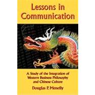 Lessons in Communication: A Study of the Integration of Western Business Philosophy and Chinese Culture by Menelly, Douglas, 9781453520109
