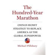 The Hundred-Year Marathon China's Secret Strategy to Replace America as the Global Superpower by Pillsbury, Michael, 9781627790109