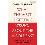 What the West Is Getting Wrong About the Middle East by Taspinar, mer, 9781788310109
