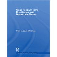 Wage Policy, Income Distribution, and Democratic Theory by Levin-Waldman; Oren M., 9780415750110