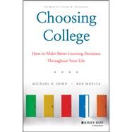 Choosing College How to Make Better Learning Decisions Throughout Your Life by Horn, Michael B.; Moesta, Bob, 9781119570110